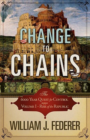 Book Change to Chains-The 6,000 Year Quest for Control -Volume I-Rise of the Republic William J Federer