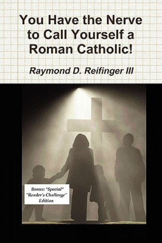 Livre You Have the Nerve to Call Yourself a Roman Catholic! Reifinger