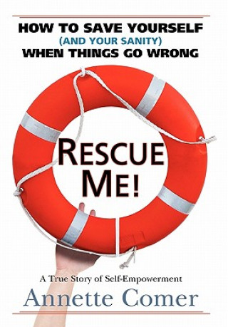 Kniha Rescue Me! How to Save Yourself (and Your Sanity) When Things Go Wrong Annette Comer