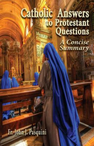 Kniha Catholic Answers to Protestant Questions Father John J Pasquini