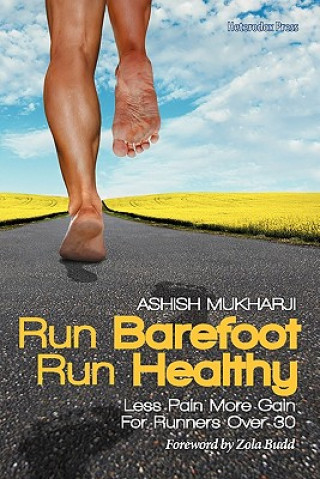 Книга Run Barefoot Run Healthy Ashish Mukharji