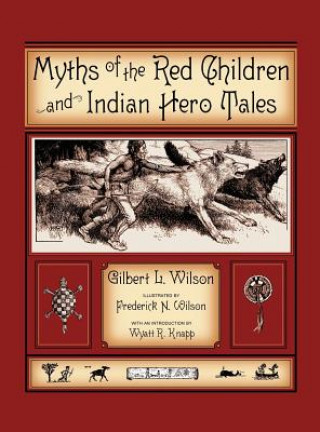 Knjiga Myths Of The Red Children & Indian Hero Tales Gilbert L Wilson