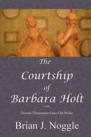 Könyv Courtship of Barbara Holt Brian J. Noggle