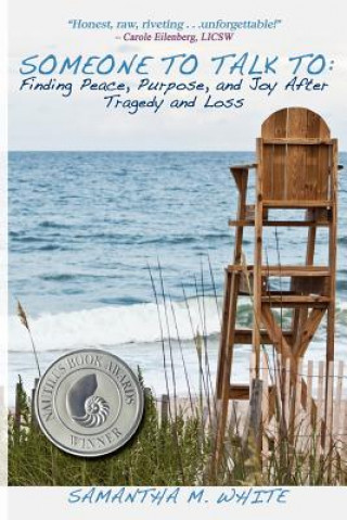 Kniha Someone to Talk to - Finding Peace, Purpose, and Joy After Tragedy and Loss; A Recipe for Healing from Trauma and Grief Samantha M White