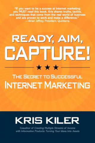 Carte Ready, Aim, Capture! The Secret to Successful Internet Marketing Kris Kiler