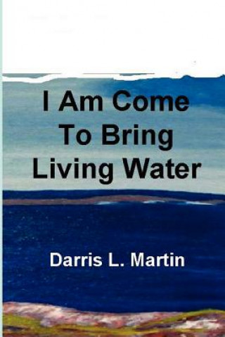 Knjiga I Am Come To Bring Living Water Darris Martin