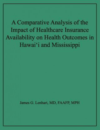 Kniha Comparative Analysis of the Impact of Healthcare Insurance Availability on Health Outcomes in Hawai'i and Mississippi James G Lenhart