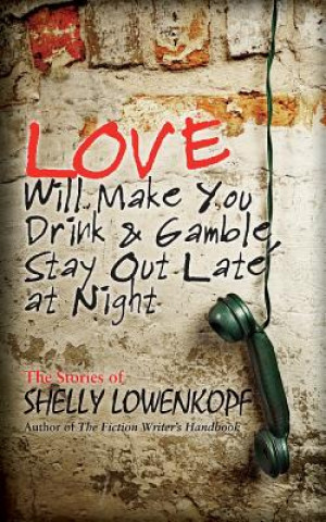 Knjiga Love Will Make You Drink and Gamble, Stay Out at Night Shelly Lowenkopf