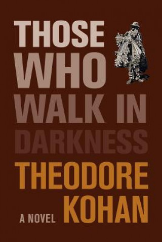 Kniha Those Who Walk in Darkness Theodore Kohan