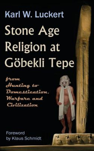 Könyv Stone Age Religion at Goebekli Tepe Karl W Luckert