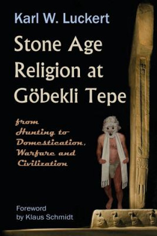 Könyv Stone Age Religion at Goebekli Tepe Karl W Luckert