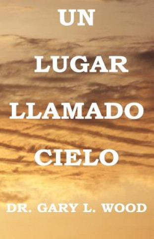 Kniha Lugar Llamado Cielo Dr Gary L Wood