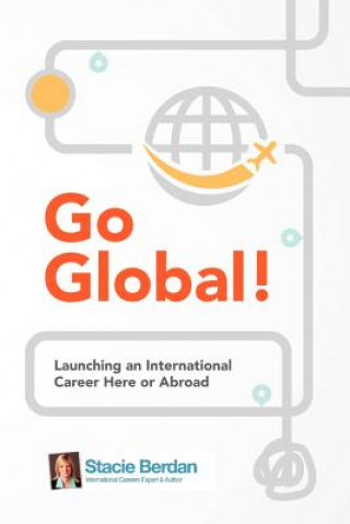 Könyv Go Global! Launching an International Career Here or Abroad Stacie Nevadomski Berdan
