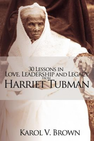 Kniha 30 Lessons in Love, Leadership and Legacy from Harriet Tubman Karol V Brown