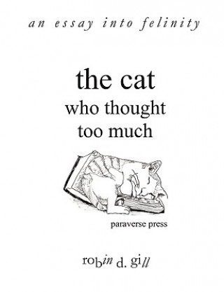Könyv Cat Who Thought Too Much - an Essay into Felinity Robin D Gill