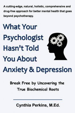 Könyv What Your Psychologist Hasn't Told You About Anxiety & Depression M.Ed. Cynthia Perkins