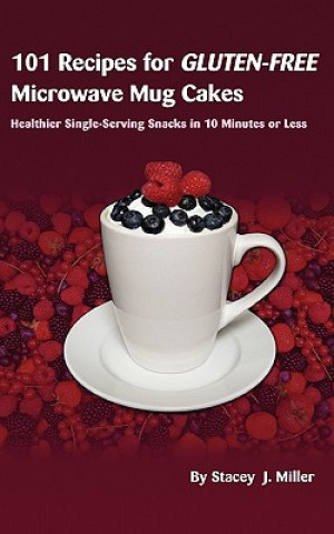 Carte 101 Recipes for Gluten-Free Microwave Mug Cakes Stacey J Miller