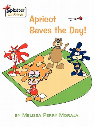 Book Apricot Saves the Day!-Splatter and Friends Melissa Perry Moraja