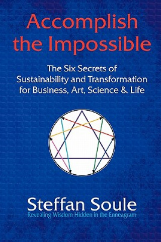 Książka Accomplish The Impossible: The Six Secrets of Sustainability and Transformation for Business, Art, Science & Life Steffan Soule