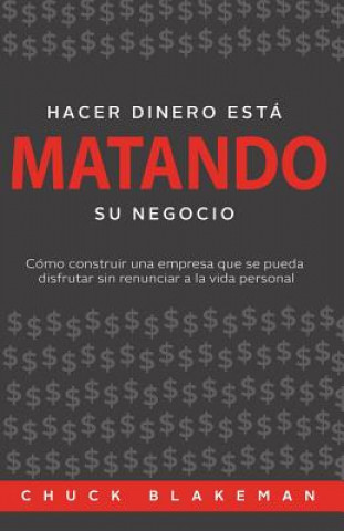 Kniha Hacer Dinero Esta Matando Su Negocio Chuck Blakeman