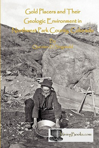 Könyv Gold Placers and Their Geologic Environment in Northwestern Park County, Colorado Quenten D Singewald