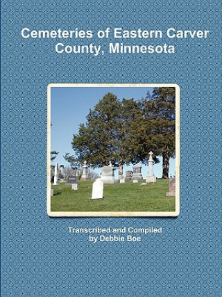 Könyv Cemeteries of Eastern Carver County, Minnesota Debbie Boe