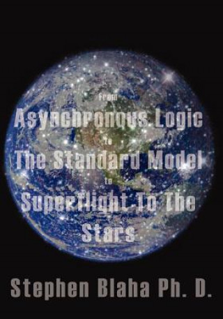 Knjiga From Asynchronous Logic to The Standard Model to Superflight to the Stars Stephen Blaha