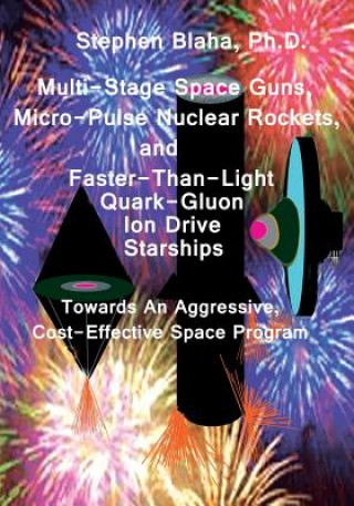 Buch Multi-Stage Space Guns, Micro-Pulse Nuclear Rockets, and Faster-Than-Light Quark-Gluon Ion Drive Starships Stephen Blaha