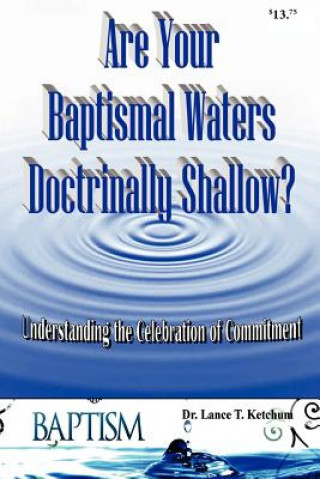 Knjiga Are Your Baptismal Waters Doctrinally Shallow? Lance T Ketchum