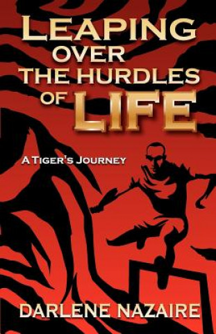 Kniha Leaping Over the Hurdles of Life- A Tiger's Journey Darlene Nazaire