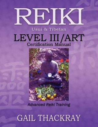 Knjiga REIKI, Usui & Tibetan, Level III/ART Certification Manual, Advanced Reiki Training Gail Thackray