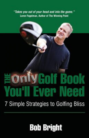 Kniha Only Golf Book You'll Ever Need; 7 Simple Strategies to Golfing Bliss Bob Bright