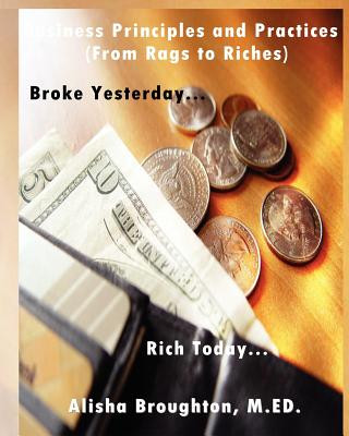 Kniha Business Principles and Practices (From Rags to Riches) "Broke Yesterday...Rich Today... Alisha Broughton