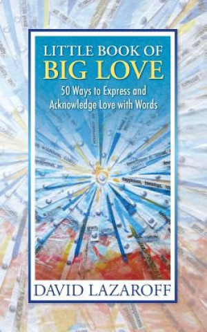 Könyv Little Book of Big Love - 50 Ways to Express and Acknowledge Love with Words David Isaac Lazaroff