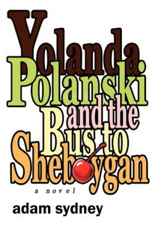 Book Yolanda Polanski and the Bus to Sheboygan Adam Sydney