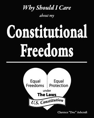 Könyv Why Should I Care About My Constitutional Freedoms Clarence W Ashcraft