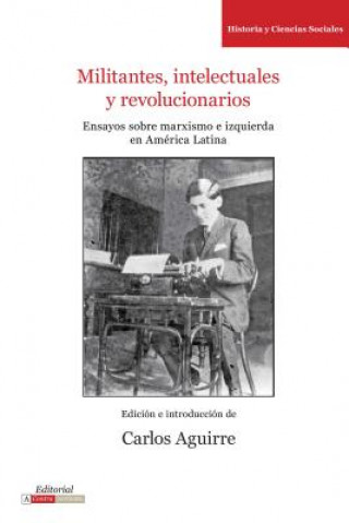 Libro Militantes, Intelectuales y Revolucionarios Carlos Aguirre