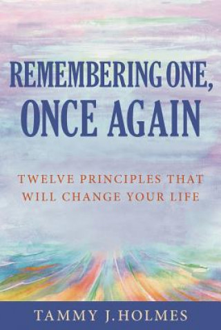Könyv Remembering One, Once Again; Twelve Principles That Will Change Your Life Tammy J. Holmes