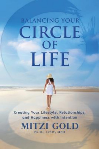 Carte Balancing Your Circle of Life Creating Your Lifestyle, Relationships, and Happiness with Intention Mitzi Gold