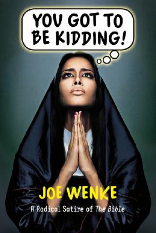 Könyv You Got to Be Kidding! a Radical Satire of the Bible Dr Joe Wenke