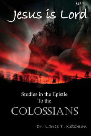 Książka Jesus Is Lord, Studies in the Book of Colossians Lance Ketchum