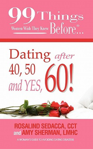 Kniha 99 Things Women Wish They Knew Before Dating After 40, 50, & Yes, 60! CCT Rosalind Sedacca