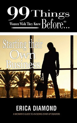 Carte 99 Things Women Wish They Knew Before Starting Their Own Business Erica Diamond