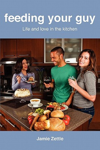 Buch Feeding Your Guy Life and Love in the Kitchen Jamie Zettle