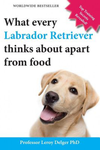 Carte What Every Labrador Retriever Thinks about Apart from Food (Blank Inside/Novelty Book) Leroy Delger