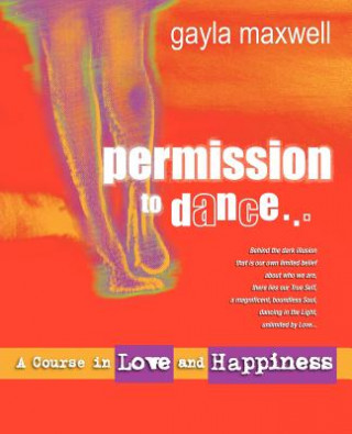 Könyv Permission to Dance, A Course in Love & Happiness Gayla Maxwell