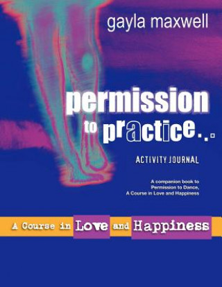 Carte Permission to Practice, A Course in Love & Happiness Gayla Maxwell