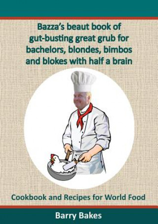 Kniha Bazza's beaut book of gut-busting great grub for bachelors, blondes, bimbos and blokes with half a brain Barry Bakes