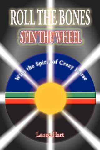 Kniha Roll the Bones, Spin the Wheel, with the Spirit of Crazy Horse Lance Hart