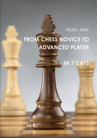 Knjiga From Chess Novice to Advanced Player in 7 Days Mato Jelic